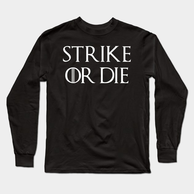 Strike or Die Long Sleeve T-Shirt by AnnoyingBowlerTees